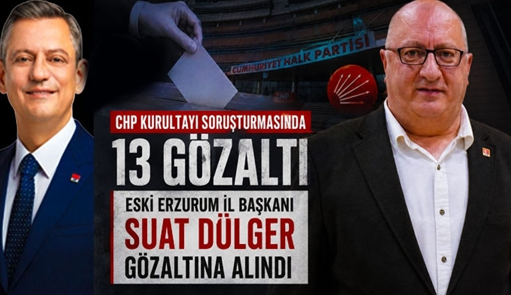 CHP eski İl Başkanı Dülger’in de gözaltında olduğu iddia edildi